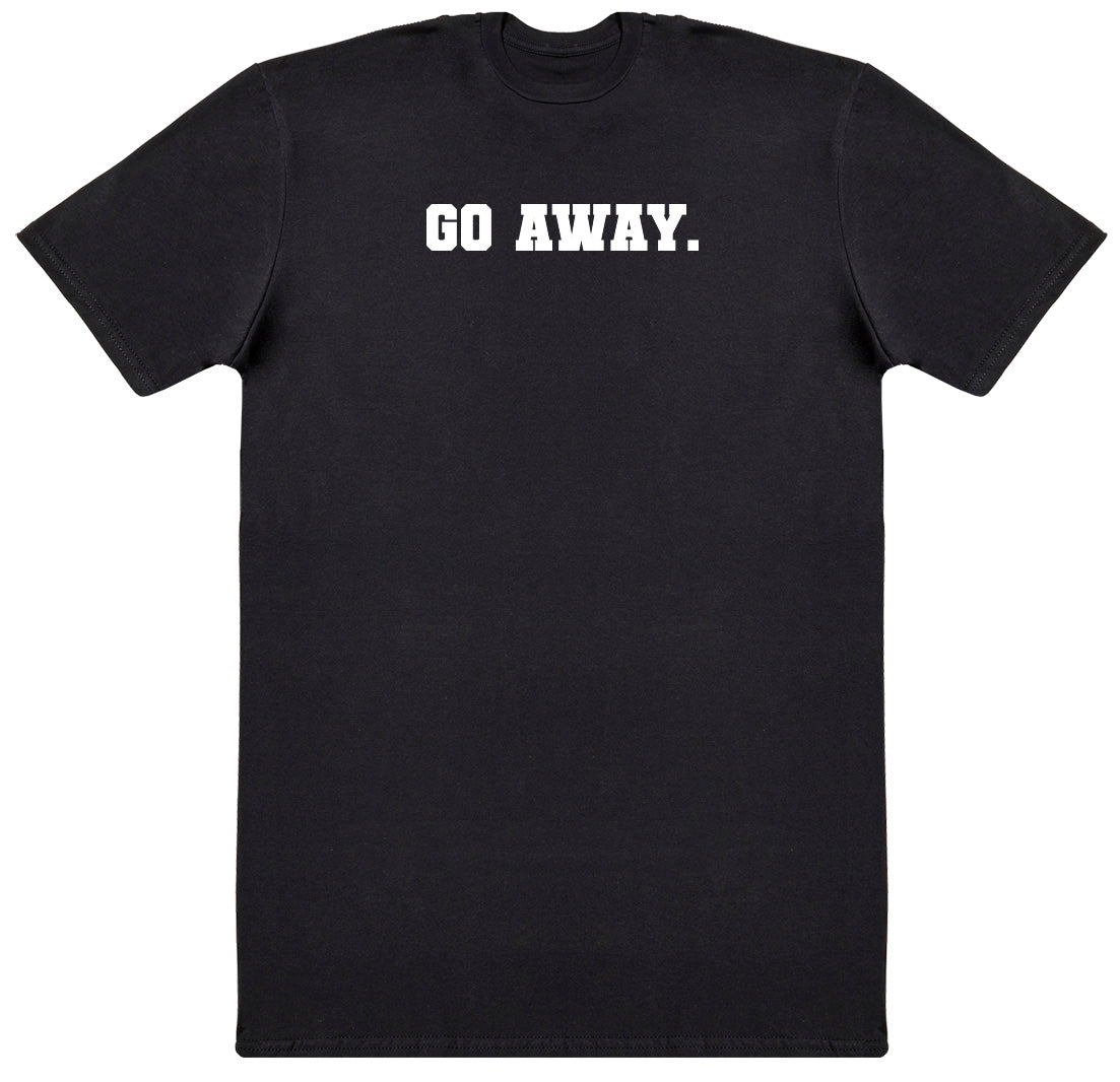 Go Away - Huge Oversized Comfy Original T-Shirt