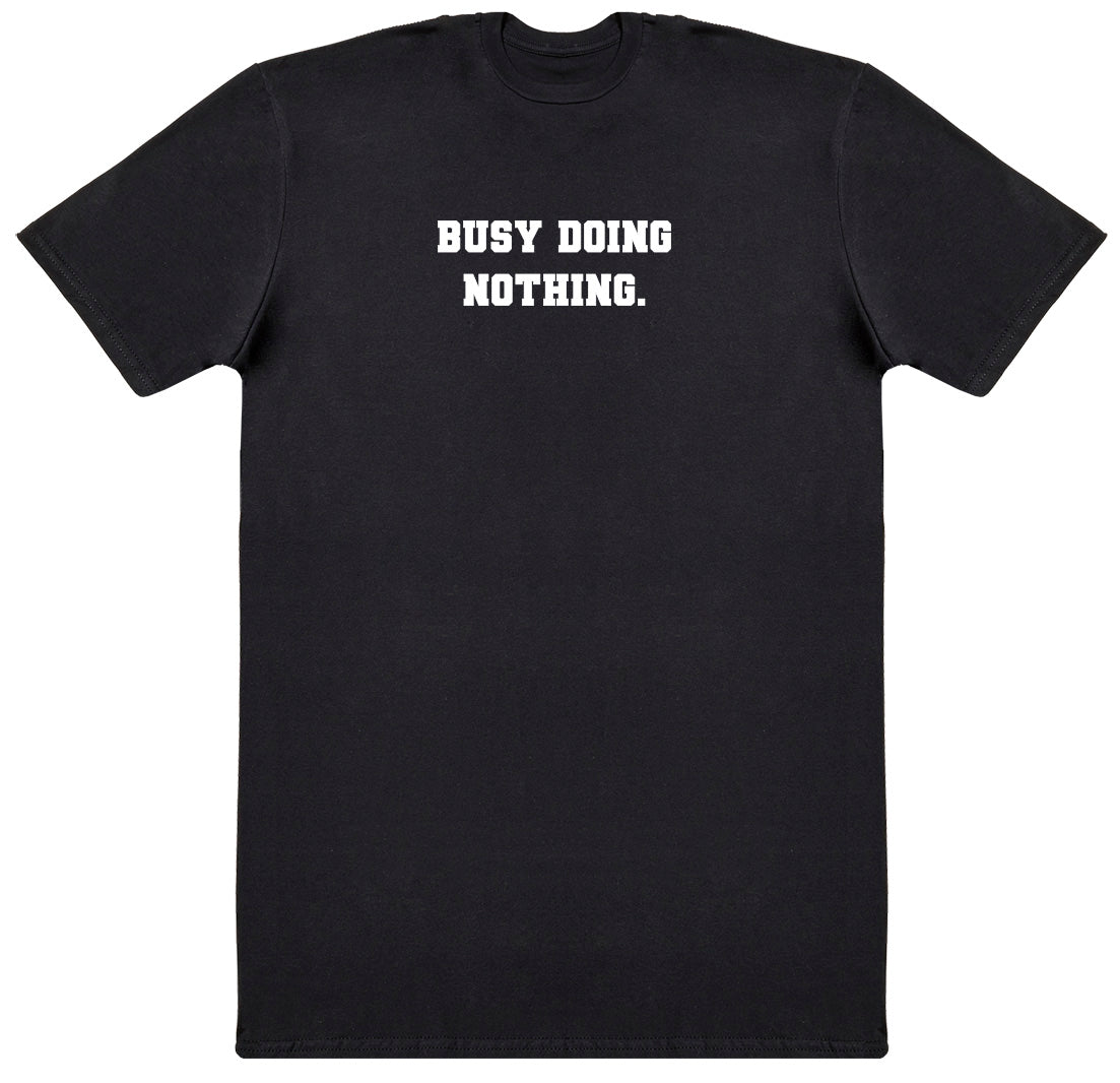 Busy Doing Nothing - Huge Oversized Comfy Original T-Shirt